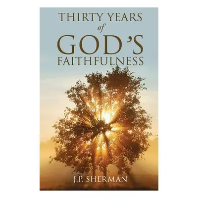 "THIRTY YEARS of GOD'S FAITHFULNESS" - "" ("Sherman J. P.")