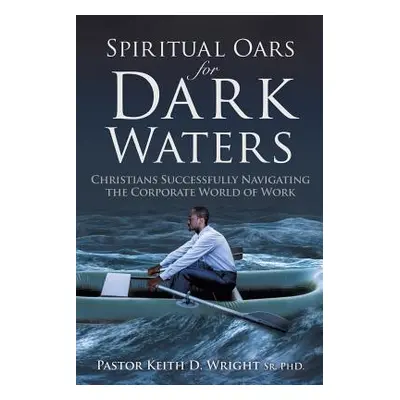 "Spiritual Oars for Dark Waters" - "" ("Wright Pastor Keith D. Sr.")