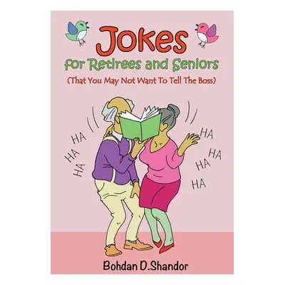 "Jokes For Retirees and Seniors: (That You May Not Want To Tell The Boss)" - "" ("Shandor Bohdan