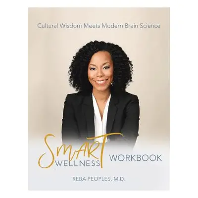 "Smart Wellness(R) Workbook: Cultural Wisdom Meets Modern Brain Science" - "" ("Peoples Reba")