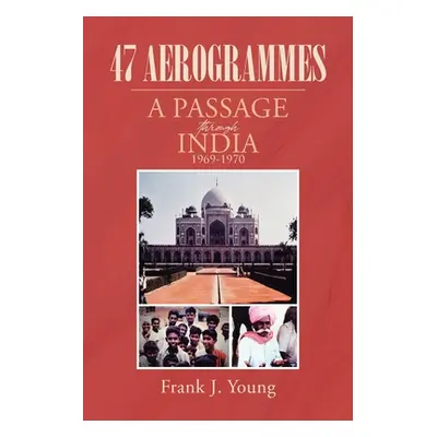 "47 Aerogrammes: A Passage through India 1969-1970" - "" ("Young Frank J.")