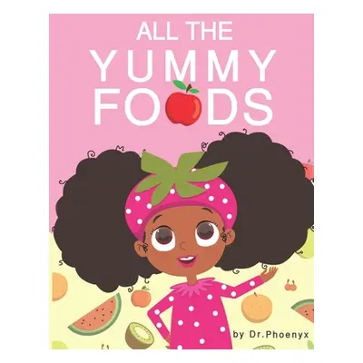 "All The Yummy Foods: A Children's Healthy Eating Adventure" - "" ("Austin Phoenyx")