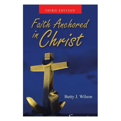 "Faith Anchored in Christ" - "" ("Wilson Betty J.")