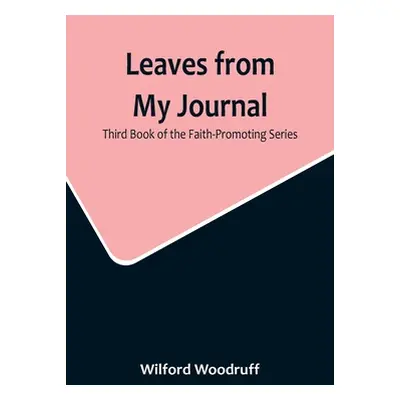 "Leaves from My Journal: Third Book of the Faith-Promoting Series" - "" ("Woodruff Wilford")