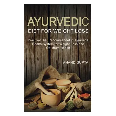 "Ayurvedic Diet for Weight Loss: Practical Diet Recommended in Ayurveda Health System for Weight