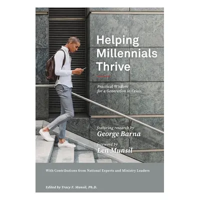 "Helping Millennials Thrive: Practical Wisdom for a Generation in Crisis" - "" ("Barna George")