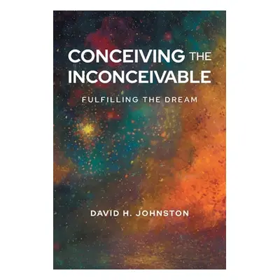 "Conceiving The Inconceivable: Fulfilling the dream" - "" ("Johnston David H.")