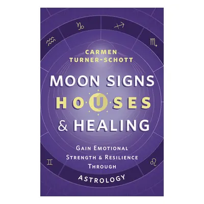 "Moon Signs, Houses & Healing: Gain Emotional Strength and Resilience Through Astrology" - "" ("