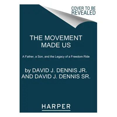 "The Movement Made Us: A Father, a Son, and the Legacy of a Freedom Ride" - "" ("Dennis Jr David