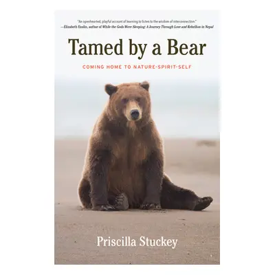 "Tamed By a Bear: Coming Home to Nature-Spirit-Self" - "" ("Stuckey Priscilla")