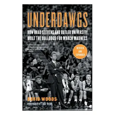 "Underdawgs: How Brad Stevens and Butler University Built the Bulldogs for March Madness" - "" (