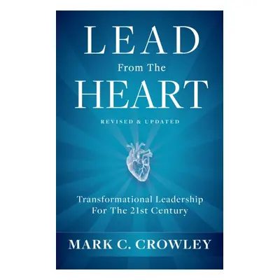 Lead From The Heart - Transformational Leadership For The 21st Century (Crowley Mark C.)