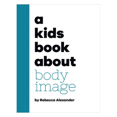 "A Kids Book about Body Image" - "" ("Alexander Rebecca")