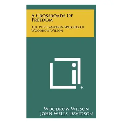 "A Crossroads Of Freedom: The 1912 Campaign Speeches Of Woodrow Wilson" - "" ("Wilson Woodrow")