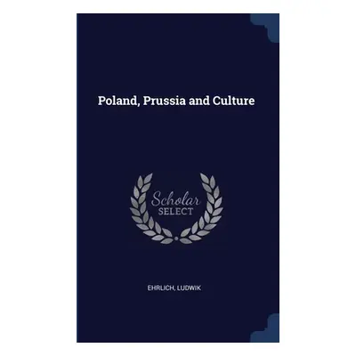 "Poland, Prussia and Culture" - "" ("Ehrlich Ludwik")