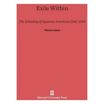 "Exile Within: The Schooling of Japanese Americans, 1942-1945" - "" ("James Thomas")