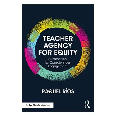 "Teacher Agency for Equity: A Framework for Conscientious Engagement" - "" ("Ros Raquel")