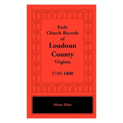 "Early Church Records of Loudoun County, Virginia, 1745-1800" - "" ("Hiatt Marty")