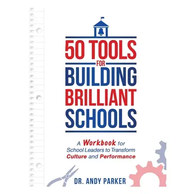 "50 Tools for Building Brilliant Schools: A Workbook for School Leaders to Transform Culture and