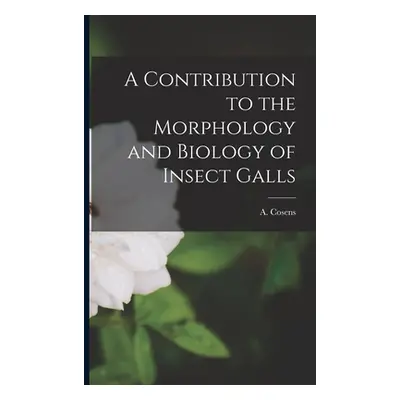 "A Contribution to the Morphology and Biology of Insect Galls [microform]" - "" ("Cosens A. (Abs