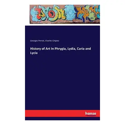 "History of Art In Phrygia, Lydia, Caria and Lycia" - "" ("Perrot Georges")