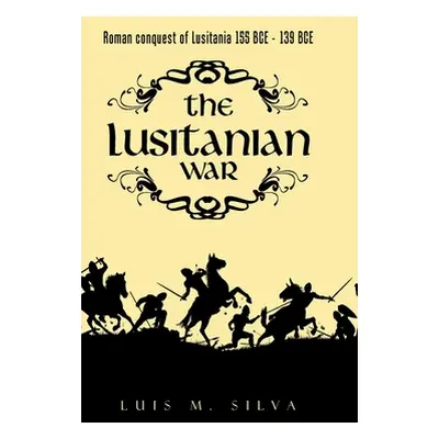 "The Lusitanian War: Roman Conquest of Lusitania 155 Bce - 139 Bce" - "" ("Silva Luis M.")