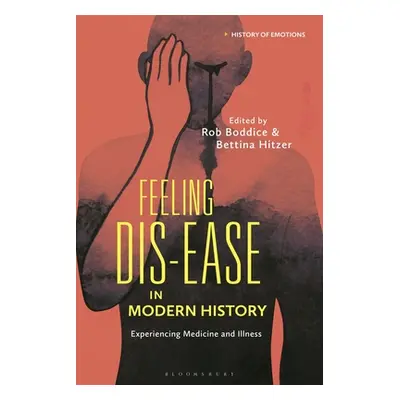 "Feeling Dis-ease in Modern History: Experiencing Medicine and Illness" - "" ("Boddice Rob")