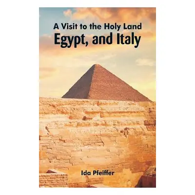 "A Visit to the Holy Land, Egypt, and Italy" - "" ("Pfeiffer Ida")