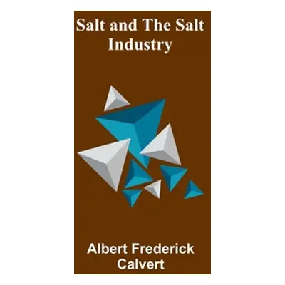 "Salt and the salt industry" - "" ("Calvert Albert Frederick")