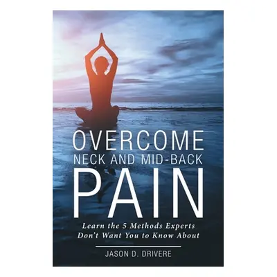 "Overcome Neck and Mid-Back Pain: Learn the 5 Methods Experts Don't Want You to Know About" - ""