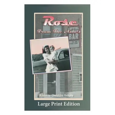 "Rose From the Ashes: Large Print Edition" - "" ("Keleny Christine")