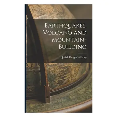 "Earthquakes, Volcano and Mountain-Building" - "" ("Whitney Josiah Dwight")