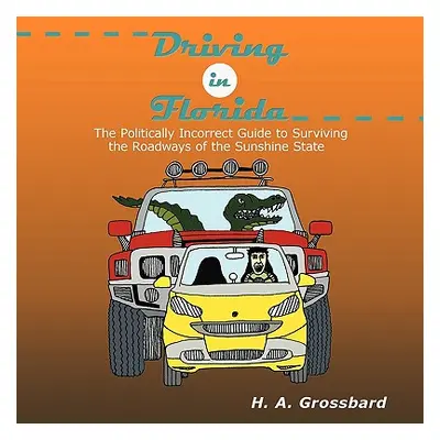 "Driving in Florida: The Politically Incorrect Guide to Surviving the Roadways of the Sunshine S