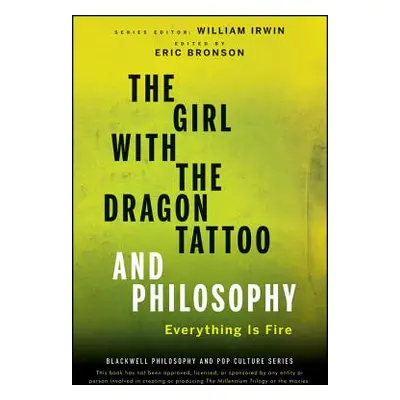 "The Girl with the Dragon Tattoo and Philosophy: Everything Is Fire" - "" ("Irwin William")