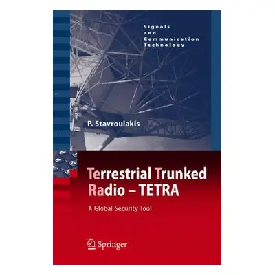 "Terrestrial Trunked Radio - TETRA: A Global Security Tool" - "" ("Stavroulakis Peter")