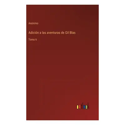 "Adicin a las aventuras de Gil Blas: Tomo 6" - "" ("Annimo")