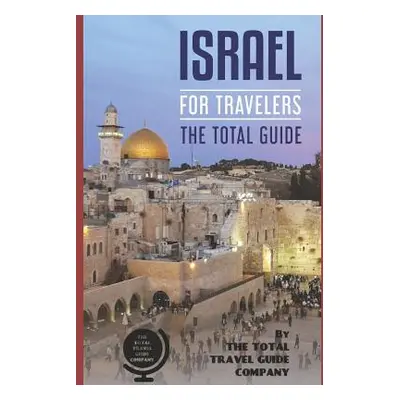 "ISRAEL FOR TRAVELERS. The total guide: The comprehensive traveling guide for all your traveling