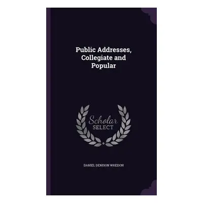 "Public Addresses, Collegiate and Popular" - "" ("Whedon Daniel Denison")