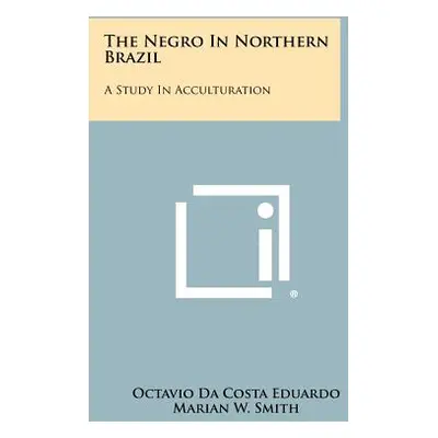 "The Negro In Northern Brazil: A Study In Acculturation" - "" ("Eduardo Octavio Da Costa")