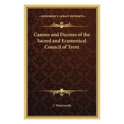 "Canons and Decrees of the Sacred and Ecumenical Council of Trent" - "" ("Waterworth J.")