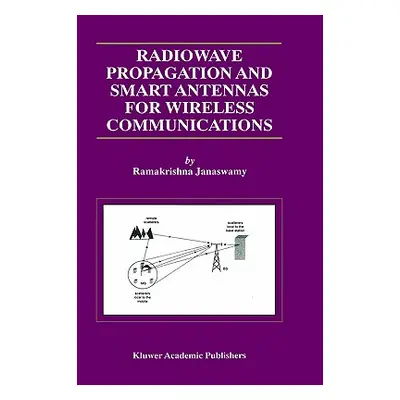 "Radiowave Propagation and Smart Antennas for Wireless Communications" - "" ("Janaswamy Ramakris