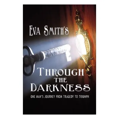 "Through the Darkness: One Man's Journey from Tragedy to Triumph" - "" ("Smith Eva")