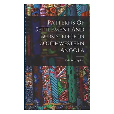 "Patterns Of Settlement And Subsistence In Southwestern Angola" - "" ("Urquhart Alvin W.")