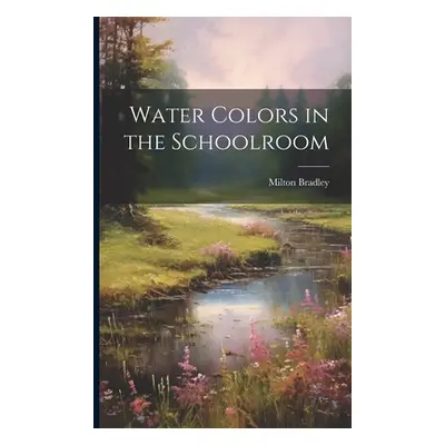 "Water Colors in the Schoolroom" - "" ("Bradley Milton")