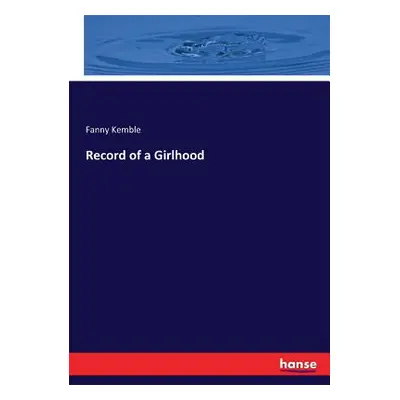 "Record of a Girlhood" - "" ("Kemble Fanny")