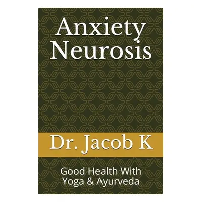 "Anxiety Neurosis: Good Health With Yoga & Ayurveda" - "" ("K Jacob")