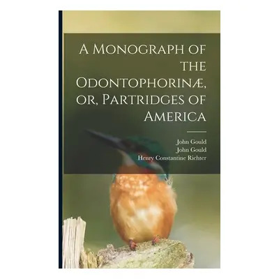 "A Monograph of the Odontophorin, or, Partridges of America" - "" ("Gould John 1804-1881")