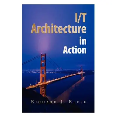 "I/T Architecture in Action" - "" ("Reese Richard J.")