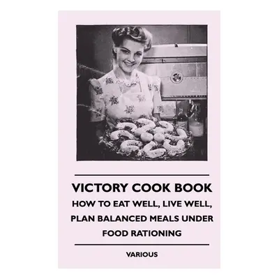 "Victory Cook Book;How to Eat Well, Live Well, Plan Balanced Meals Under Food Rationing" - "" ("