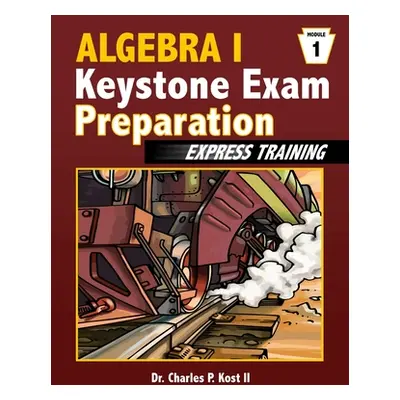 "Algebra I Keystone Exam Express Training - Module 1" - "" ("Kost Charles P. II")